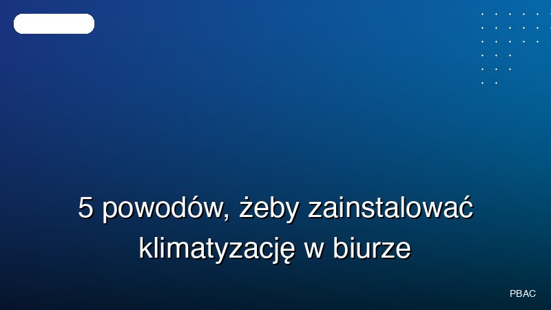 5 powodów, żeby zainstalować klimatyzację w biurze