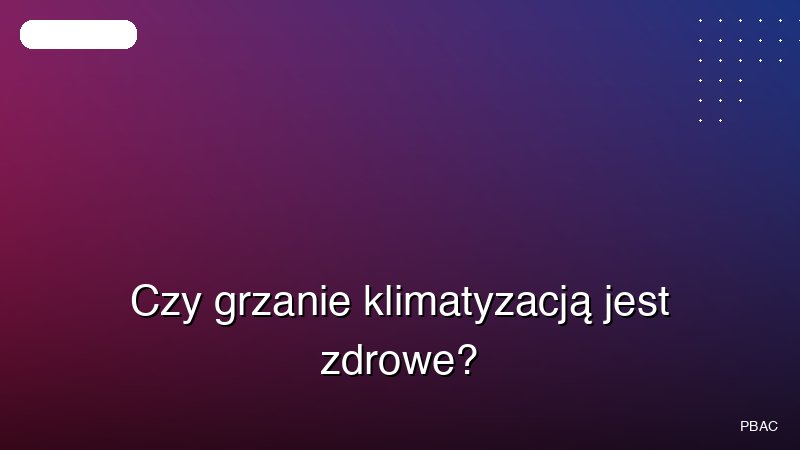 Czy grzanie klimatyzacją jest zdrowe?