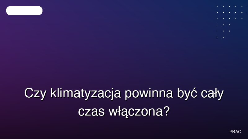 Czy klimatyzacja powinna być cały czas włączona?