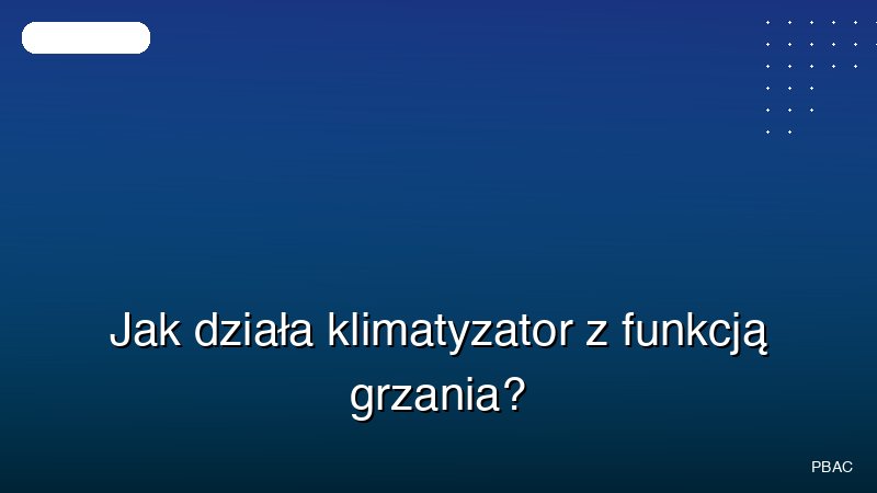 Jak działa klimatyzator z funkcją grzania?