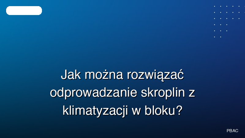 Jak można rozwiązać odprowadzanie skroplin z klimatyzacji w bloku?