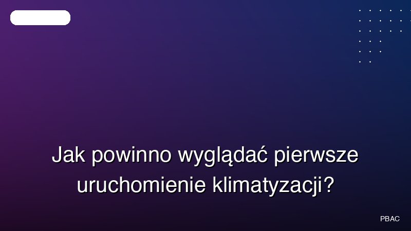 Jak powinno wyglądać pierwsze uruchomienie klimatyzacji?