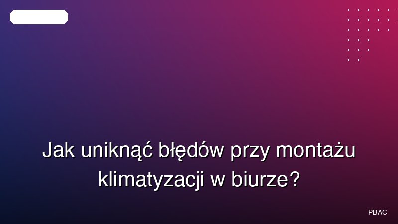 Jak uniknąć błędów przy montażu klimatyzacji w biurze?