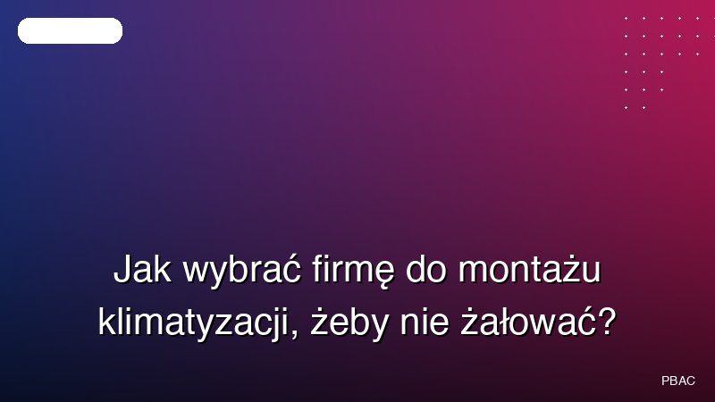 Jak wybrać firmę do montażu klimatyzacji, żeby nie żałować?