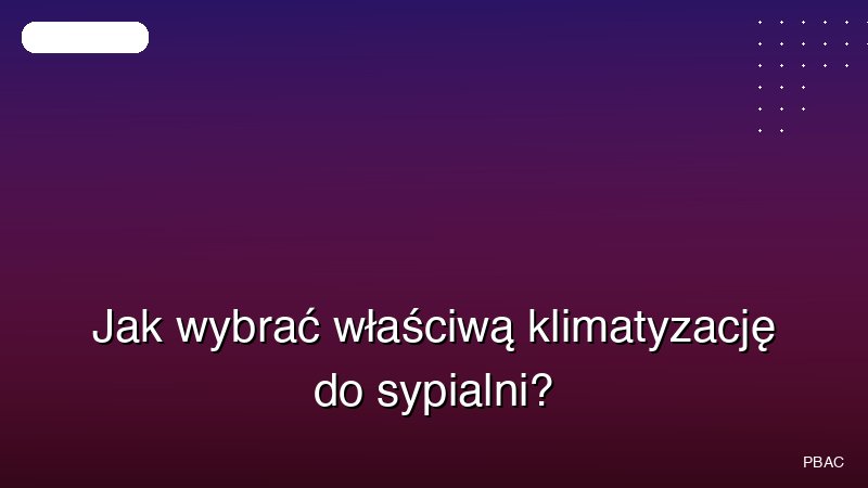Jak wybrać właściwą klimatyzację do sypialni?