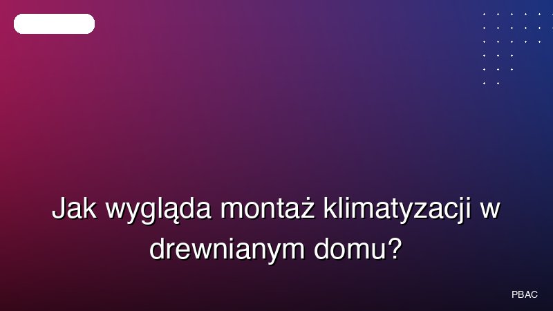 Jak wygląda montaż klimatyzacji w drewnianym domu?