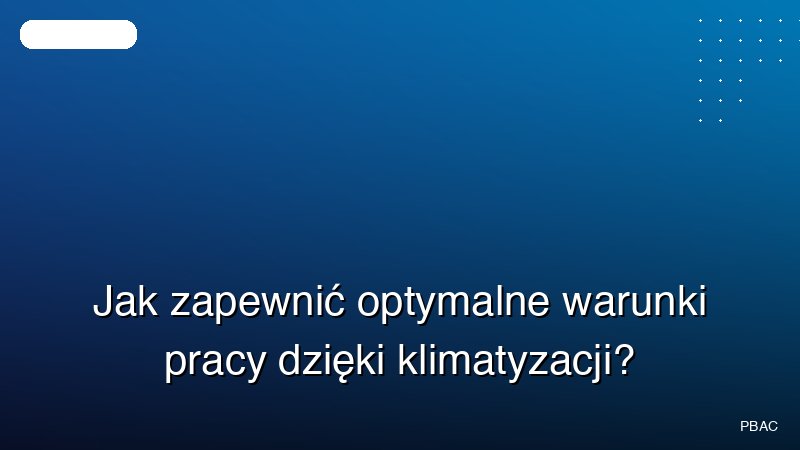 Jak zapewnić optymalne warunki pracy dzięki klimatyzacji?