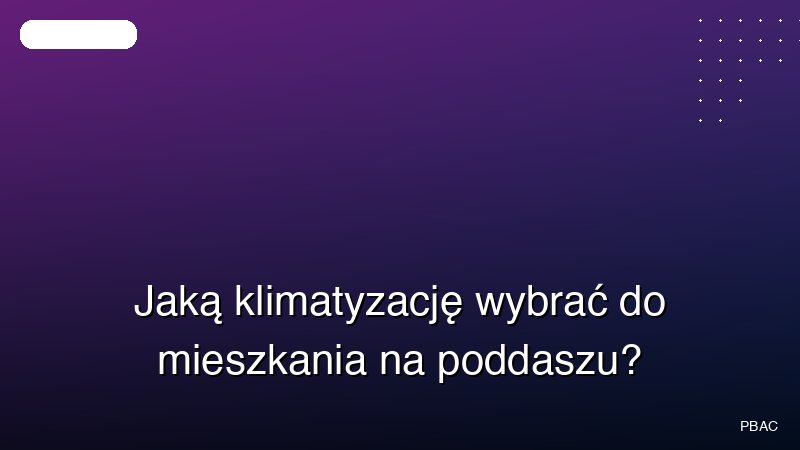 Jaką klimatyzację wybrać do mieszkania na poddaszu?