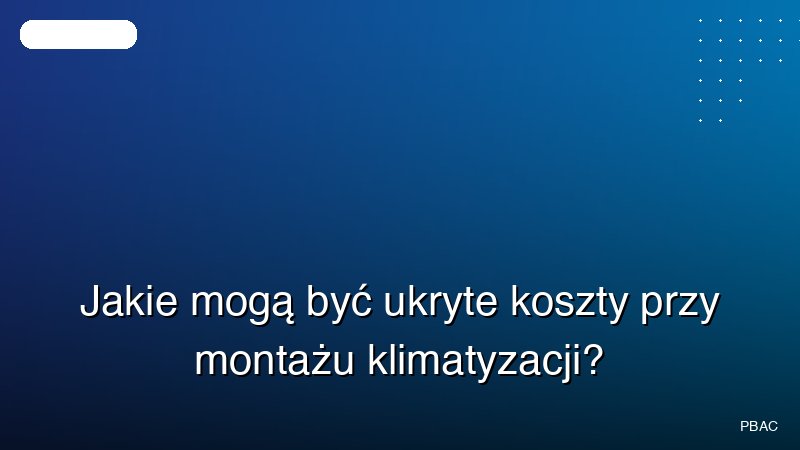 Jakie mogą być ukryte koszty przy montażu klimatyzacji?