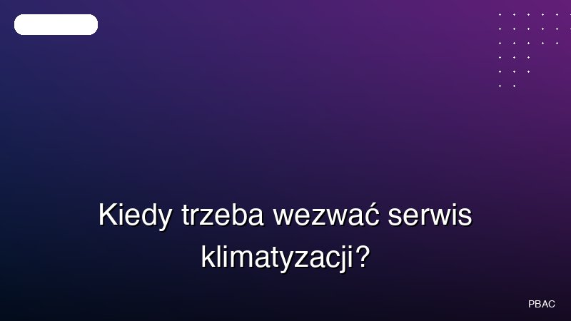 Kiedy trzeba wezwać serwis klimatyzacji?