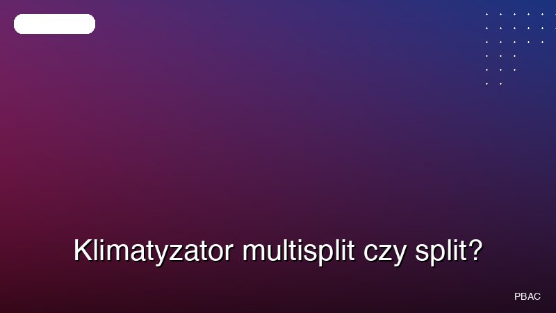 Klimatyzator multisplit czy split?