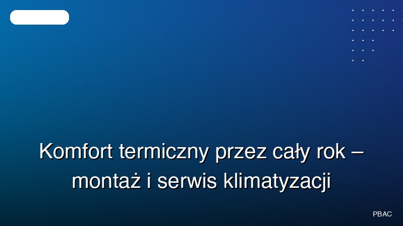Komfort termiczny przez cały rok – montaż i serwis klimatyzacji