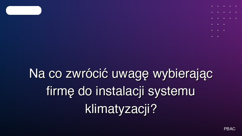 Na co zwrócić uwagę wybierając firmę do instalacji systemu klimatyzacji?