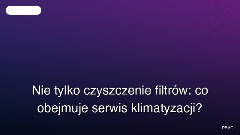 Nie tylko czyszczenie filtrów: co obejmuje serwis klimatyzacji?