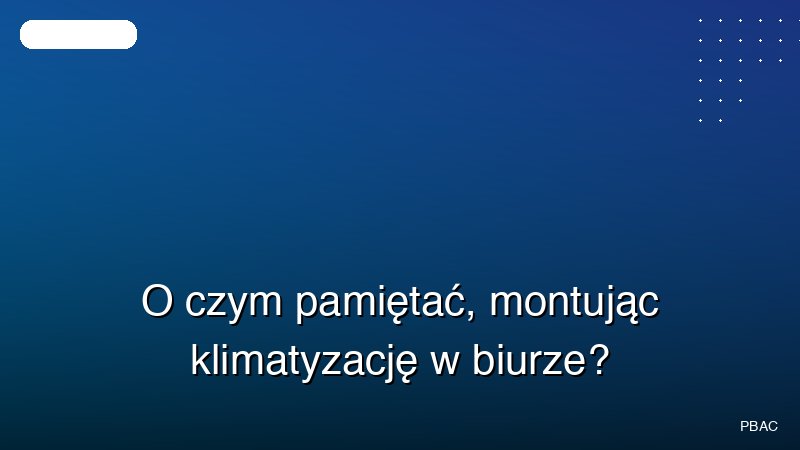 O czym pamiętać, montując klimatyzację w biurze?