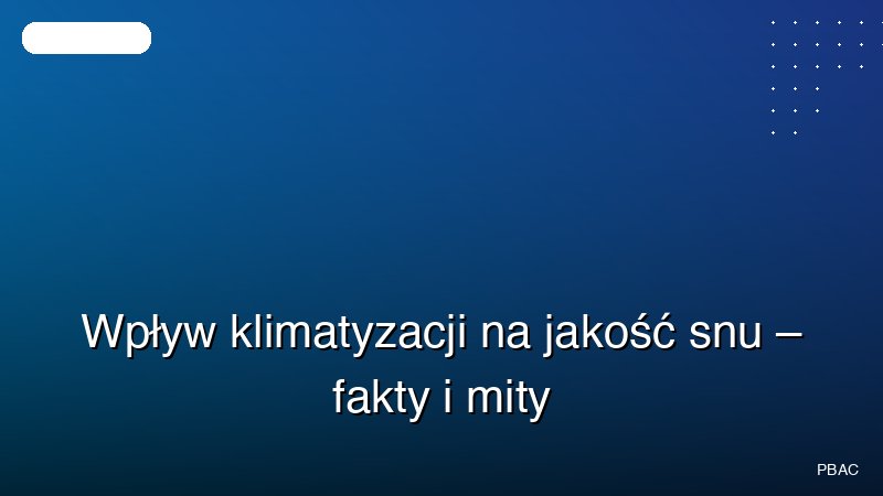 Wpływ klimatyzacji na jakość snu – fakty i mity
